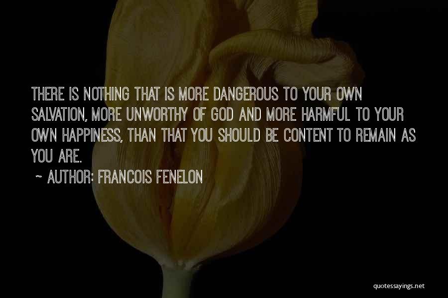 Francois Fenelon Quotes: There Is Nothing That Is More Dangerous To Your Own Salvation, More Unworthy Of God And More Harmful To Your