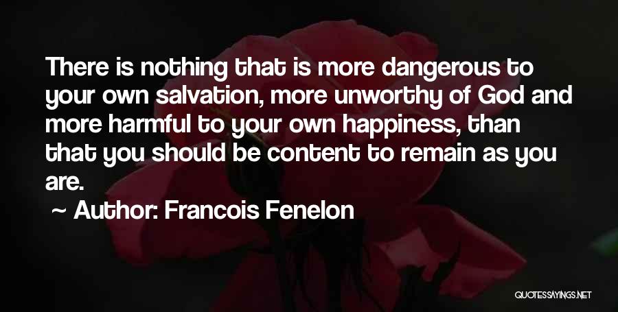 Francois Fenelon Quotes: There Is Nothing That Is More Dangerous To Your Own Salvation, More Unworthy Of God And More Harmful To Your