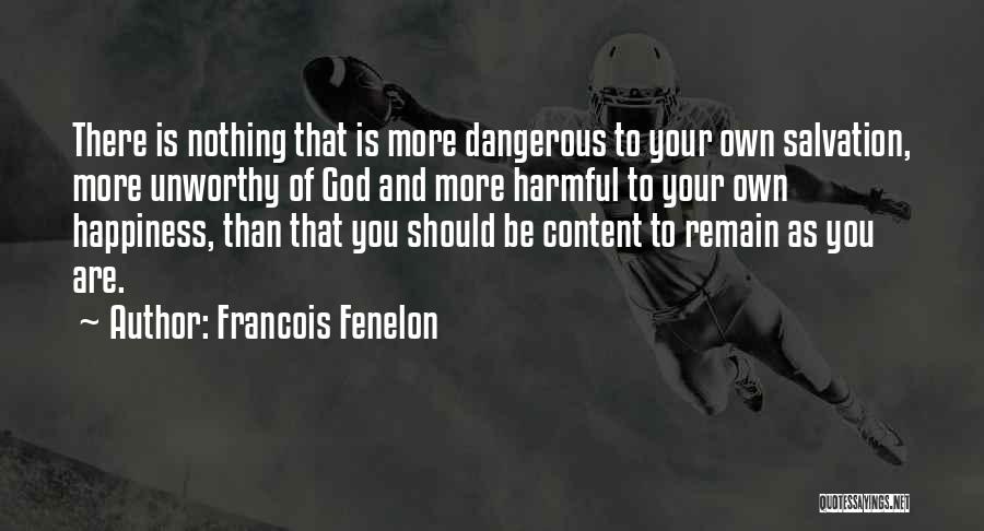 Francois Fenelon Quotes: There Is Nothing That Is More Dangerous To Your Own Salvation, More Unworthy Of God And More Harmful To Your