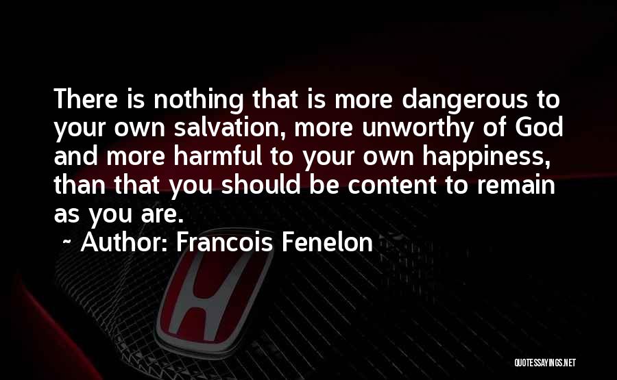 Francois Fenelon Quotes: There Is Nothing That Is More Dangerous To Your Own Salvation, More Unworthy Of God And More Harmful To Your