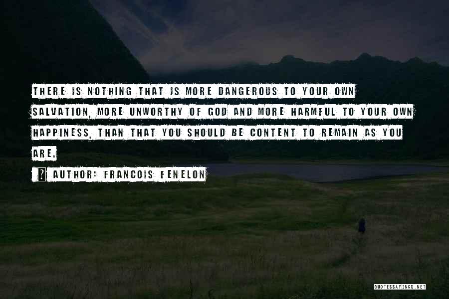 Francois Fenelon Quotes: There Is Nothing That Is More Dangerous To Your Own Salvation, More Unworthy Of God And More Harmful To Your