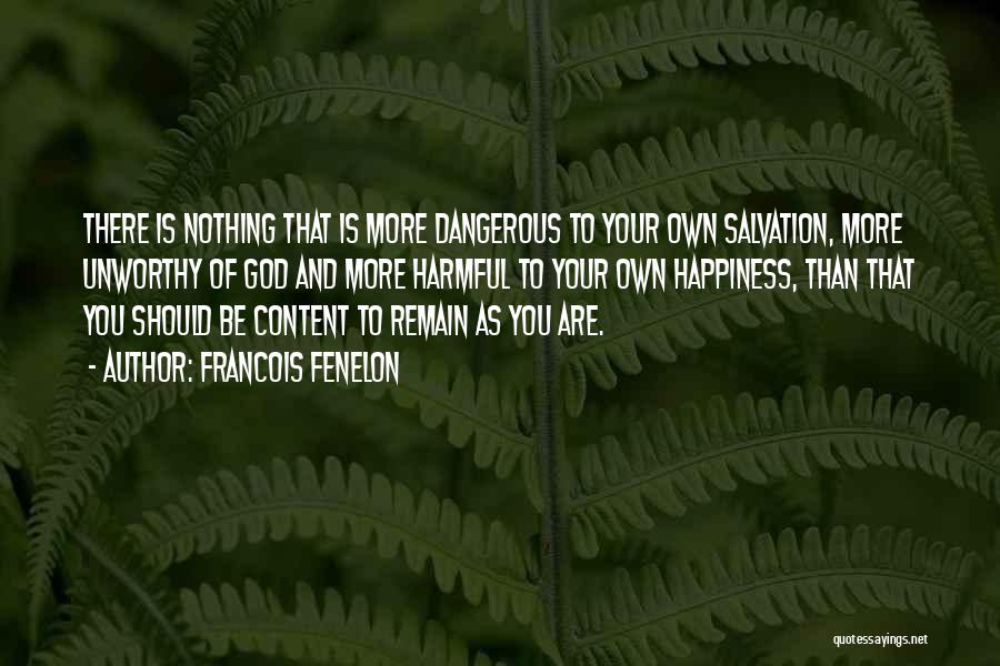 Francois Fenelon Quotes: There Is Nothing That Is More Dangerous To Your Own Salvation, More Unworthy Of God And More Harmful To Your