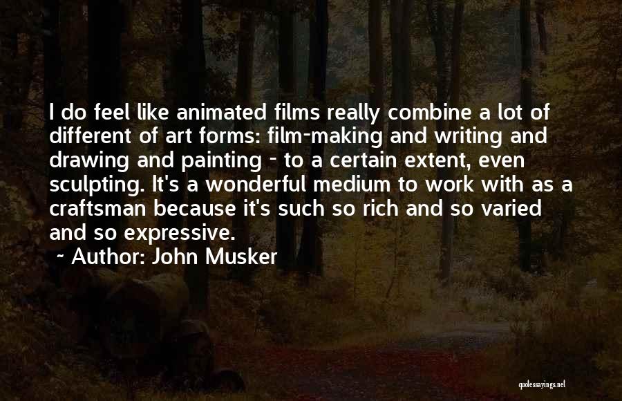 John Musker Quotes: I Do Feel Like Animated Films Really Combine A Lot Of Different Of Art Forms: Film-making And Writing And Drawing