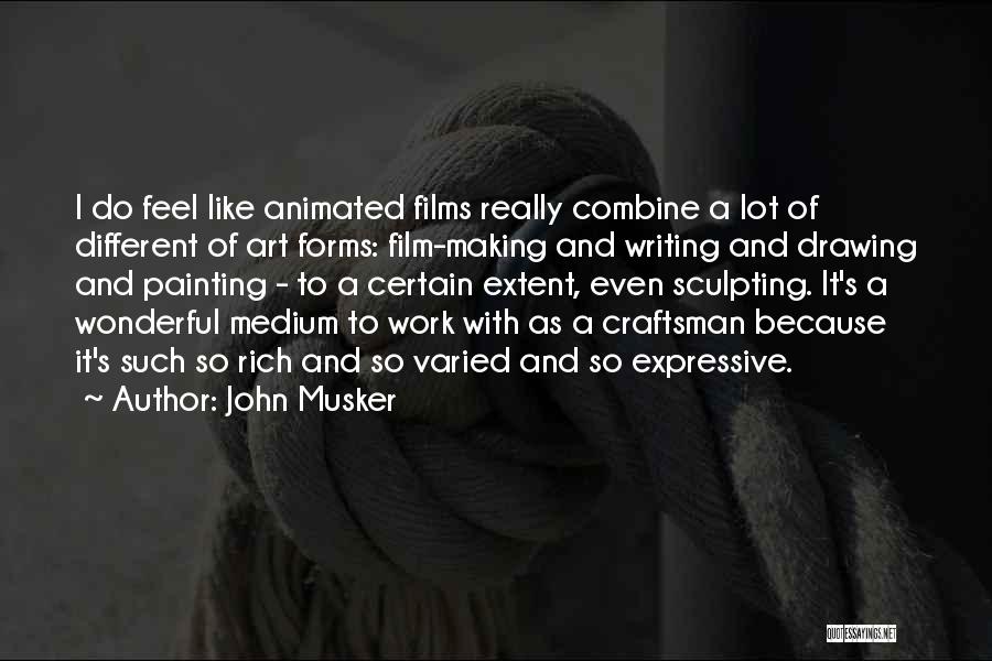 John Musker Quotes: I Do Feel Like Animated Films Really Combine A Lot Of Different Of Art Forms: Film-making And Writing And Drawing
