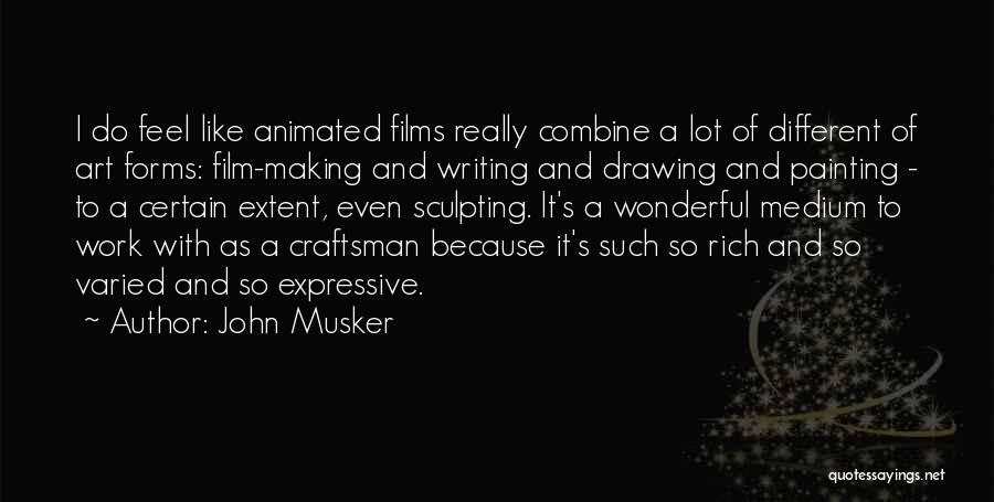 John Musker Quotes: I Do Feel Like Animated Films Really Combine A Lot Of Different Of Art Forms: Film-making And Writing And Drawing