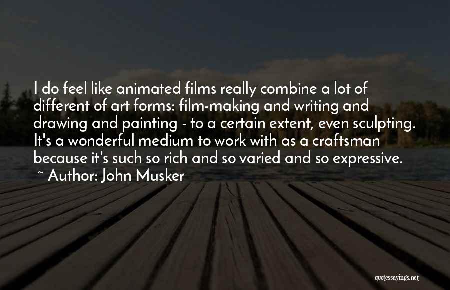 John Musker Quotes: I Do Feel Like Animated Films Really Combine A Lot Of Different Of Art Forms: Film-making And Writing And Drawing