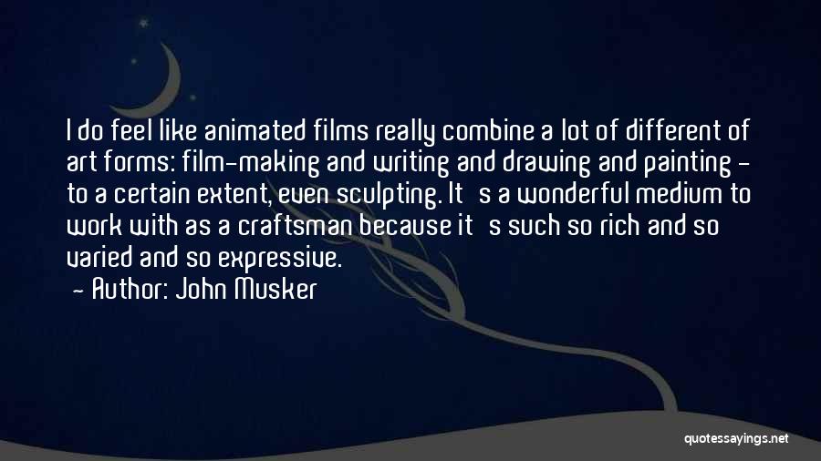 John Musker Quotes: I Do Feel Like Animated Films Really Combine A Lot Of Different Of Art Forms: Film-making And Writing And Drawing