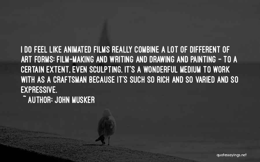 John Musker Quotes: I Do Feel Like Animated Films Really Combine A Lot Of Different Of Art Forms: Film-making And Writing And Drawing