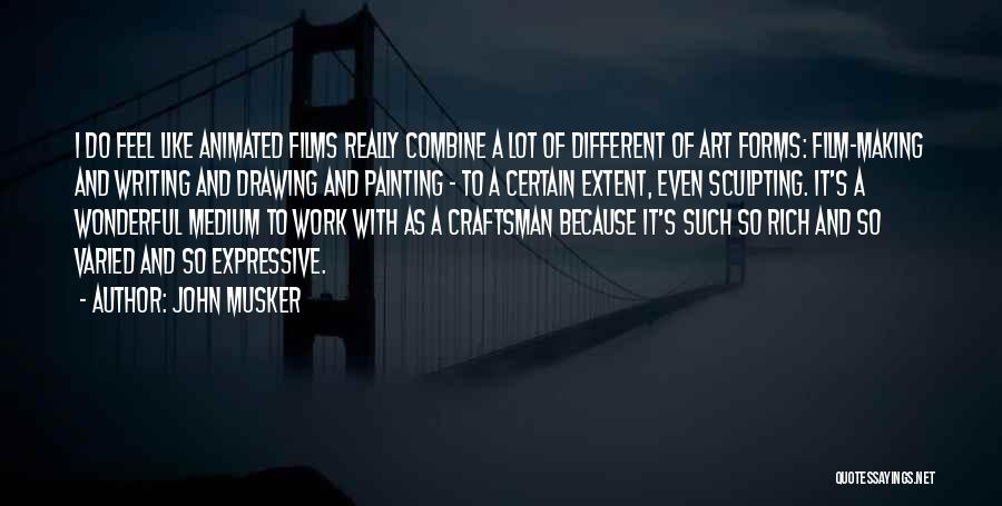 John Musker Quotes: I Do Feel Like Animated Films Really Combine A Lot Of Different Of Art Forms: Film-making And Writing And Drawing