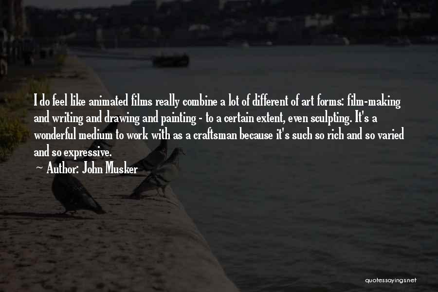 John Musker Quotes: I Do Feel Like Animated Films Really Combine A Lot Of Different Of Art Forms: Film-making And Writing And Drawing