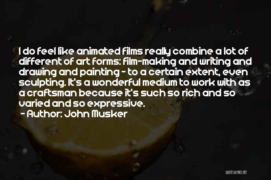 John Musker Quotes: I Do Feel Like Animated Films Really Combine A Lot Of Different Of Art Forms: Film-making And Writing And Drawing