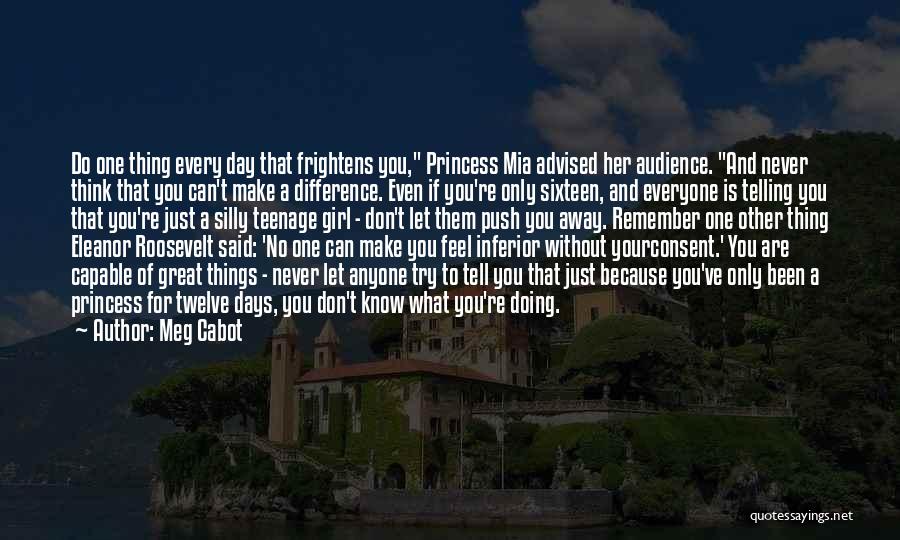 Meg Cabot Quotes: Do One Thing Every Day That Frightens You, Princess Mia Advised Her Audience. And Never Think That You Can't Make