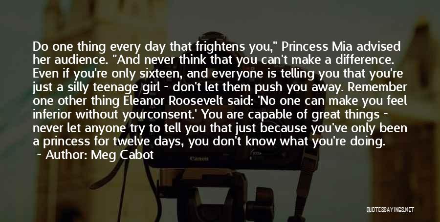 Meg Cabot Quotes: Do One Thing Every Day That Frightens You, Princess Mia Advised Her Audience. And Never Think That You Can't Make