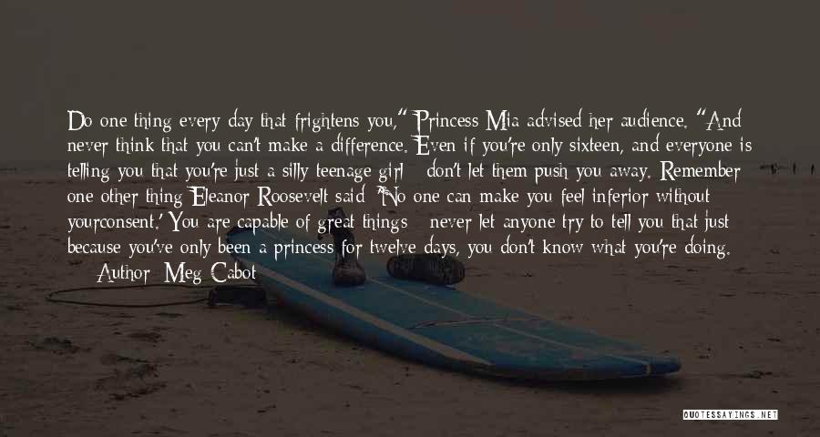 Meg Cabot Quotes: Do One Thing Every Day That Frightens You, Princess Mia Advised Her Audience. And Never Think That You Can't Make