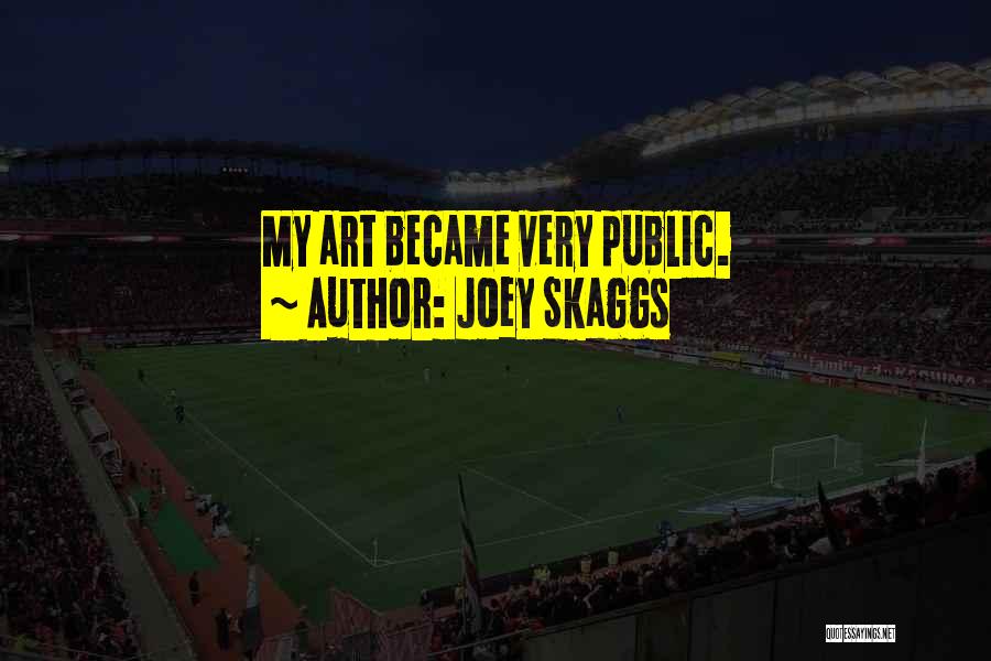 Joey Skaggs Quotes: My Art Became Very Public.