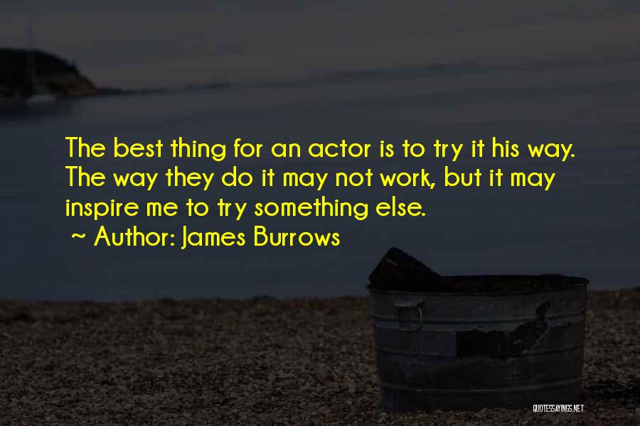 James Burrows Quotes: The Best Thing For An Actor Is To Try It His Way. The Way They Do It May Not Work,