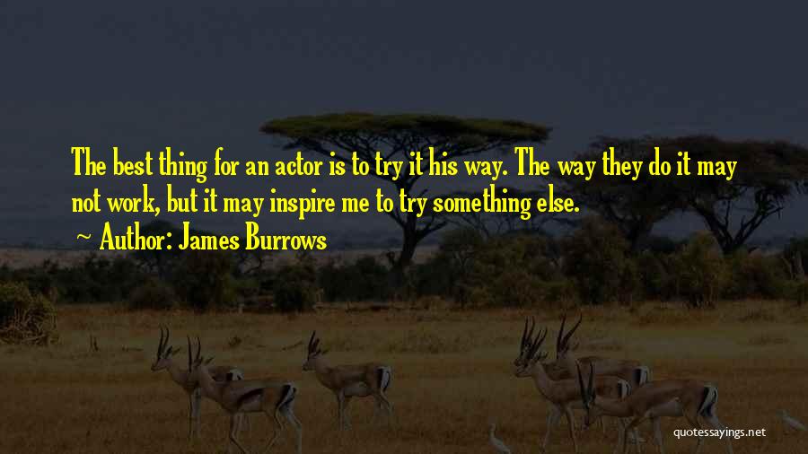 James Burrows Quotes: The Best Thing For An Actor Is To Try It His Way. The Way They Do It May Not Work,