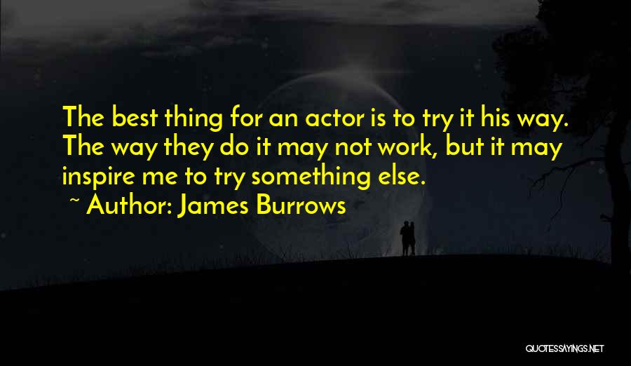 James Burrows Quotes: The Best Thing For An Actor Is To Try It His Way. The Way They Do It May Not Work,