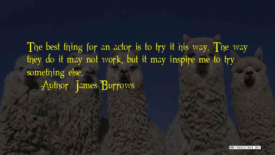 James Burrows Quotes: The Best Thing For An Actor Is To Try It His Way. The Way They Do It May Not Work,