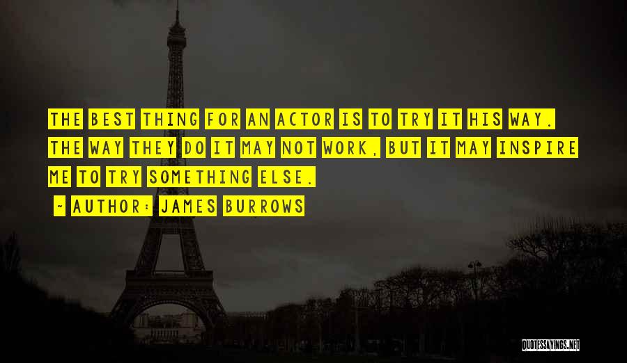 James Burrows Quotes: The Best Thing For An Actor Is To Try It His Way. The Way They Do It May Not Work,