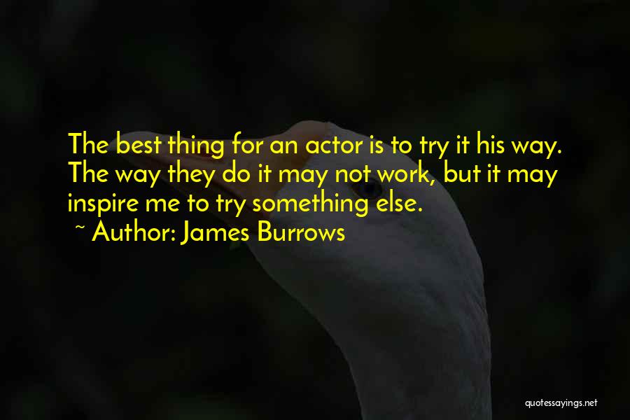 James Burrows Quotes: The Best Thing For An Actor Is To Try It His Way. The Way They Do It May Not Work,