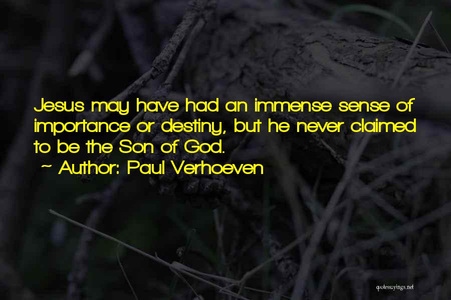 Paul Verhoeven Quotes: Jesus May Have Had An Immense Sense Of Importance Or Destiny, But He Never Claimed To Be The Son Of