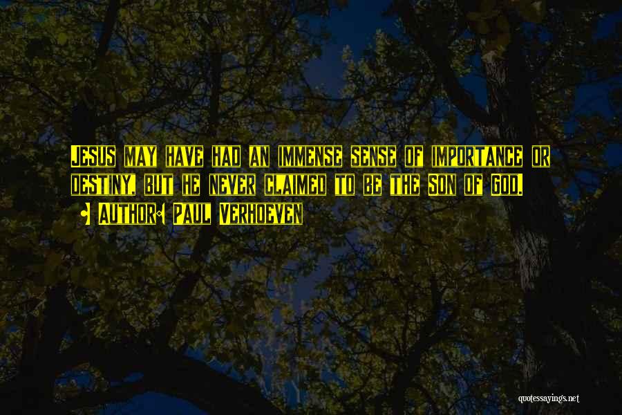 Paul Verhoeven Quotes: Jesus May Have Had An Immense Sense Of Importance Or Destiny, But He Never Claimed To Be The Son Of