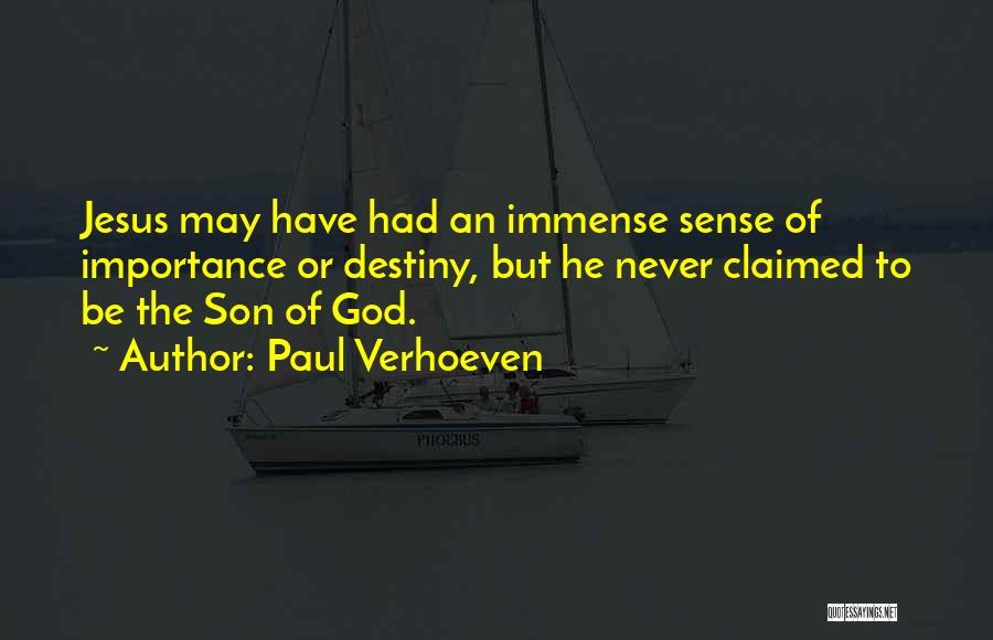 Paul Verhoeven Quotes: Jesus May Have Had An Immense Sense Of Importance Or Destiny, But He Never Claimed To Be The Son Of