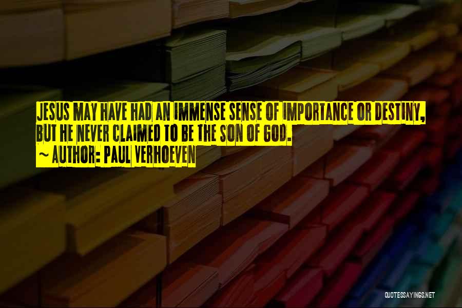 Paul Verhoeven Quotes: Jesus May Have Had An Immense Sense Of Importance Or Destiny, But He Never Claimed To Be The Son Of