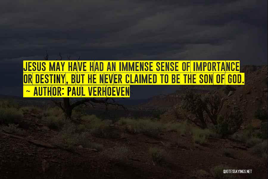 Paul Verhoeven Quotes: Jesus May Have Had An Immense Sense Of Importance Or Destiny, But He Never Claimed To Be The Son Of