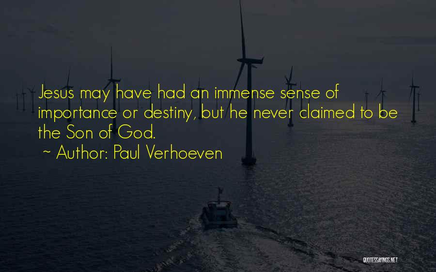 Paul Verhoeven Quotes: Jesus May Have Had An Immense Sense Of Importance Or Destiny, But He Never Claimed To Be The Son Of