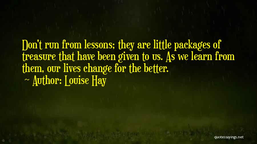Louise Hay Quotes: Don't Run From Lessons; They Are Little Packages Of Treasure That Have Been Given To Us. As We Learn From