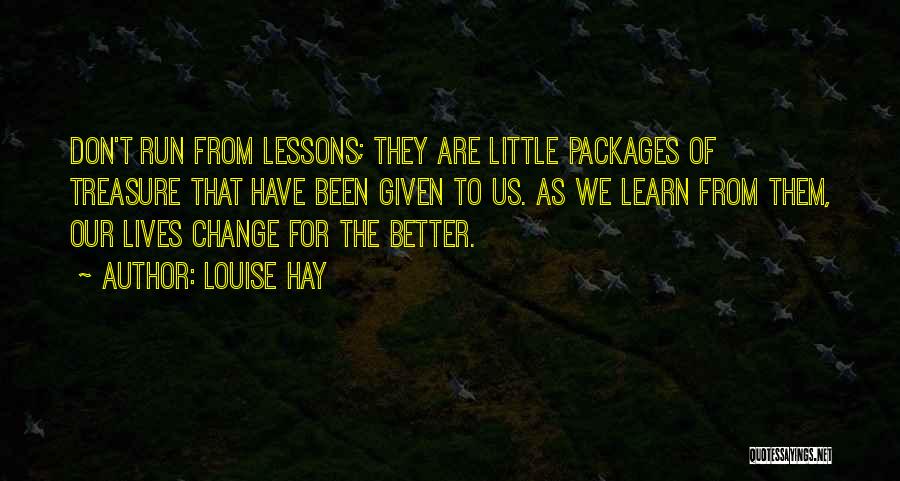 Louise Hay Quotes: Don't Run From Lessons; They Are Little Packages Of Treasure That Have Been Given To Us. As We Learn From