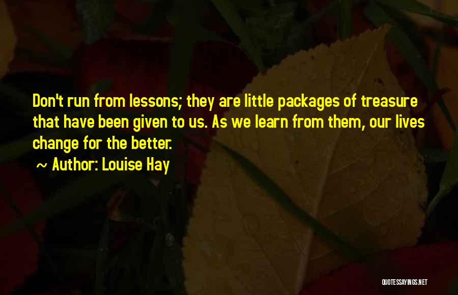 Louise Hay Quotes: Don't Run From Lessons; They Are Little Packages Of Treasure That Have Been Given To Us. As We Learn From