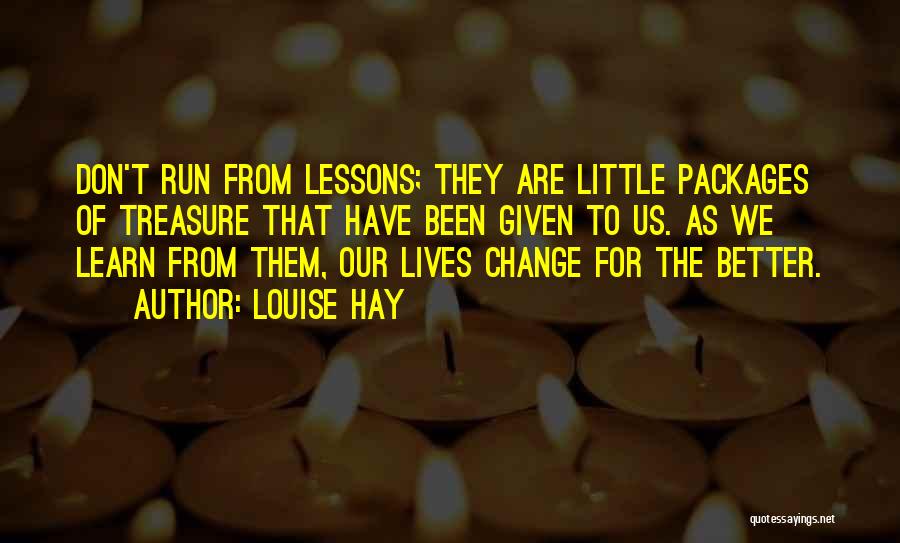 Louise Hay Quotes: Don't Run From Lessons; They Are Little Packages Of Treasure That Have Been Given To Us. As We Learn From