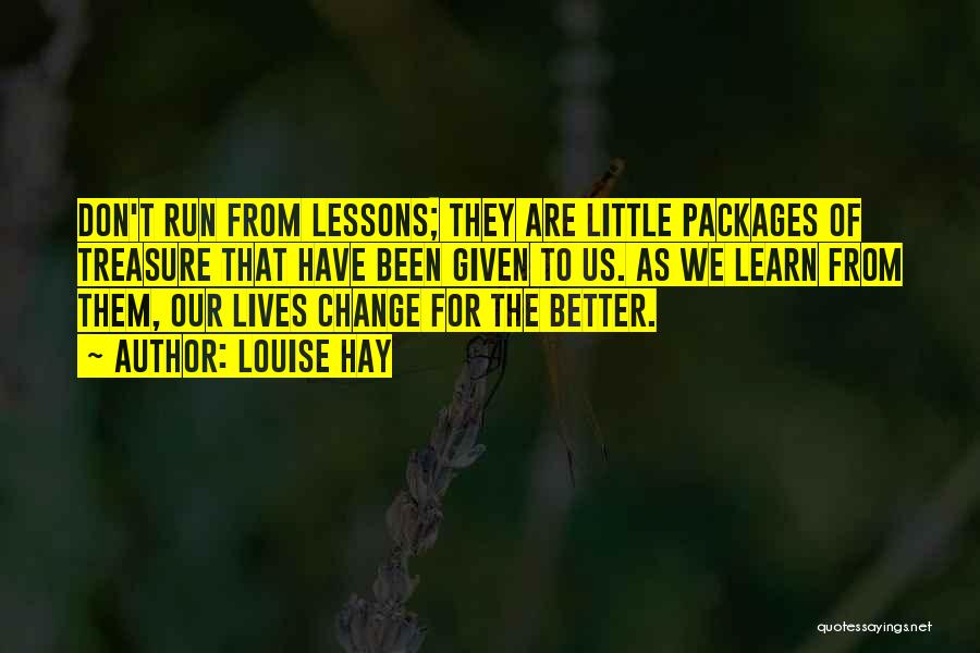 Louise Hay Quotes: Don't Run From Lessons; They Are Little Packages Of Treasure That Have Been Given To Us. As We Learn From