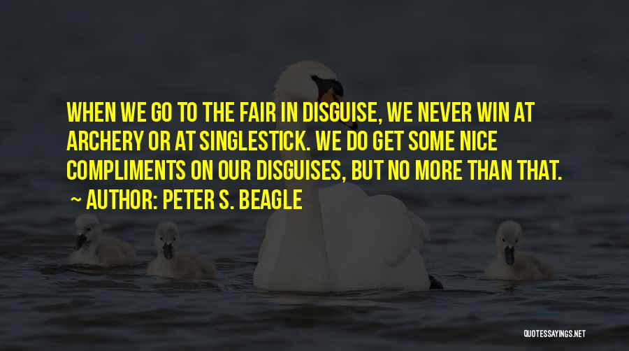 Peter S. Beagle Quotes: When We Go To The Fair In Disguise, We Never Win At Archery Or At Singlestick. We Do Get Some