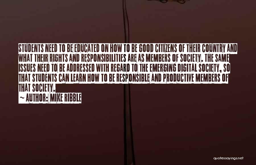 Mike Ribble Quotes: Students Need To Be Educated On How To Be Good Citizens Of Their Country And What Their Rights And Responsibilities