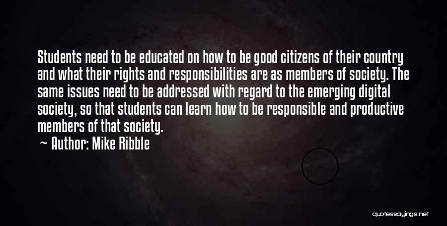 Mike Ribble Quotes: Students Need To Be Educated On How To Be Good Citizens Of Their Country And What Their Rights And Responsibilities