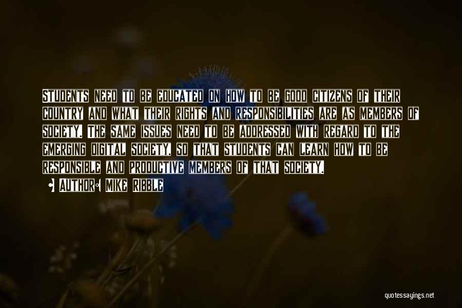 Mike Ribble Quotes: Students Need To Be Educated On How To Be Good Citizens Of Their Country And What Their Rights And Responsibilities