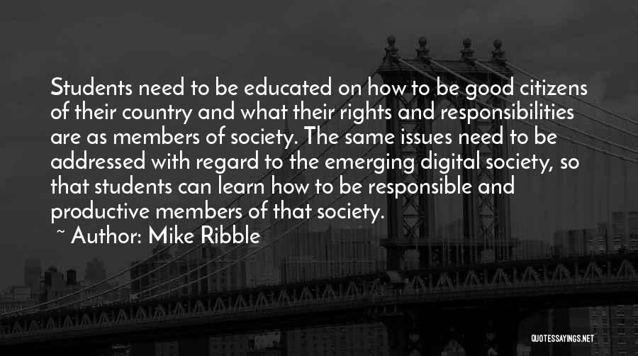 Mike Ribble Quotes: Students Need To Be Educated On How To Be Good Citizens Of Their Country And What Their Rights And Responsibilities