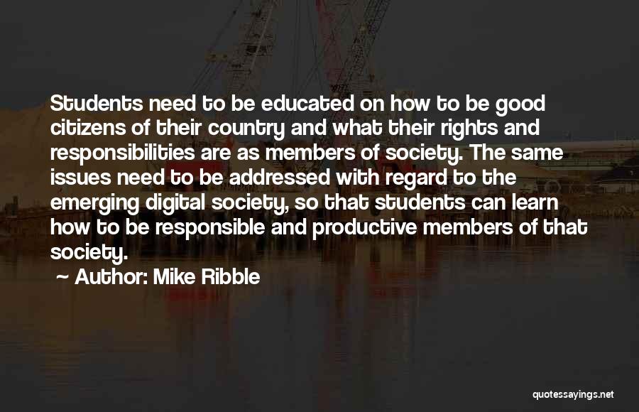 Mike Ribble Quotes: Students Need To Be Educated On How To Be Good Citizens Of Their Country And What Their Rights And Responsibilities