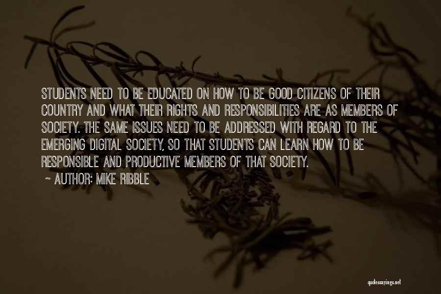 Mike Ribble Quotes: Students Need To Be Educated On How To Be Good Citizens Of Their Country And What Their Rights And Responsibilities