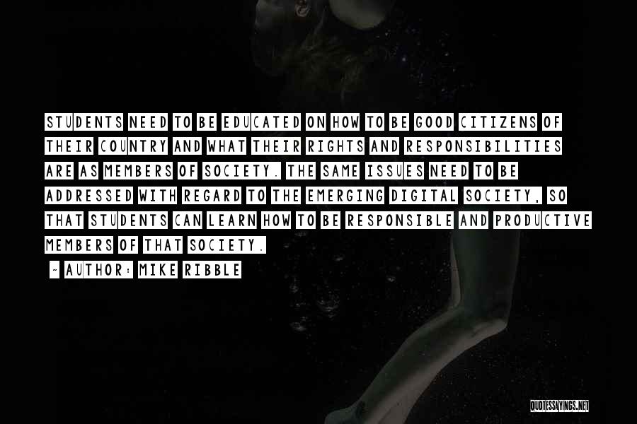 Mike Ribble Quotes: Students Need To Be Educated On How To Be Good Citizens Of Their Country And What Their Rights And Responsibilities