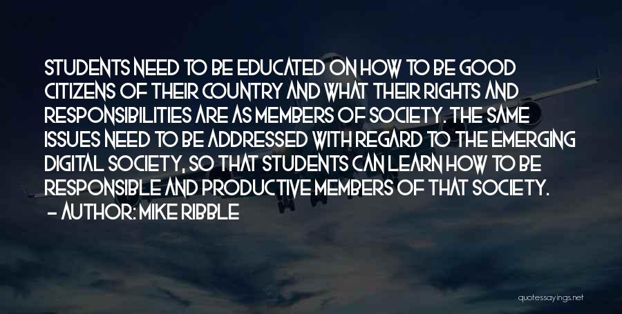 Mike Ribble Quotes: Students Need To Be Educated On How To Be Good Citizens Of Their Country And What Their Rights And Responsibilities