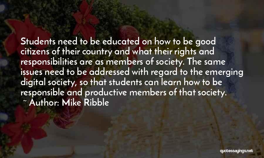 Mike Ribble Quotes: Students Need To Be Educated On How To Be Good Citizens Of Their Country And What Their Rights And Responsibilities