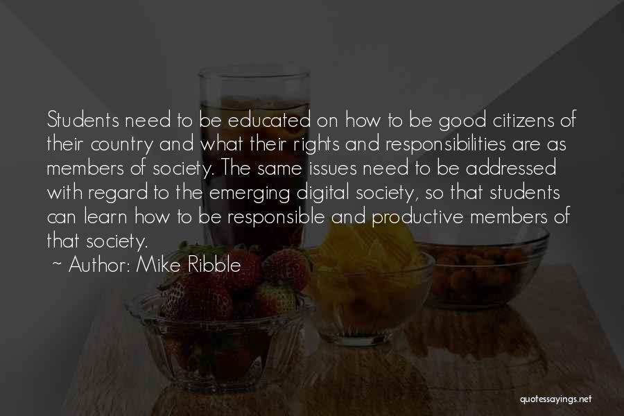 Mike Ribble Quotes: Students Need To Be Educated On How To Be Good Citizens Of Their Country And What Their Rights And Responsibilities