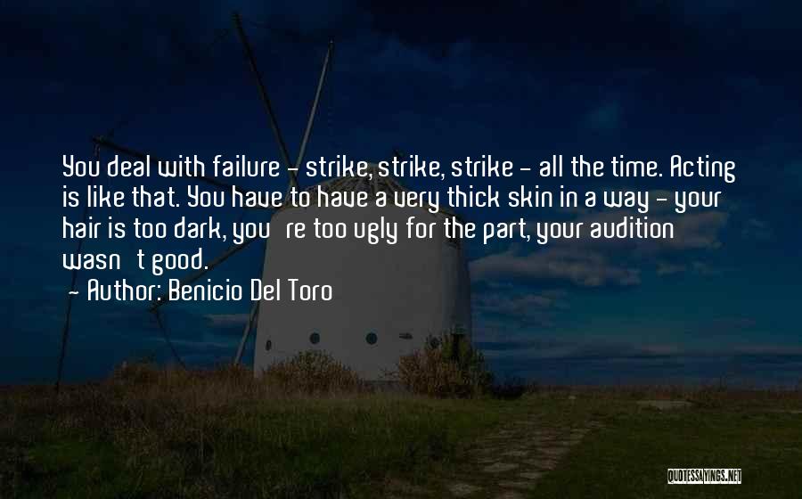 Benicio Del Toro Quotes: You Deal With Failure - Strike, Strike, Strike - All The Time. Acting Is Like That. You Have To Have