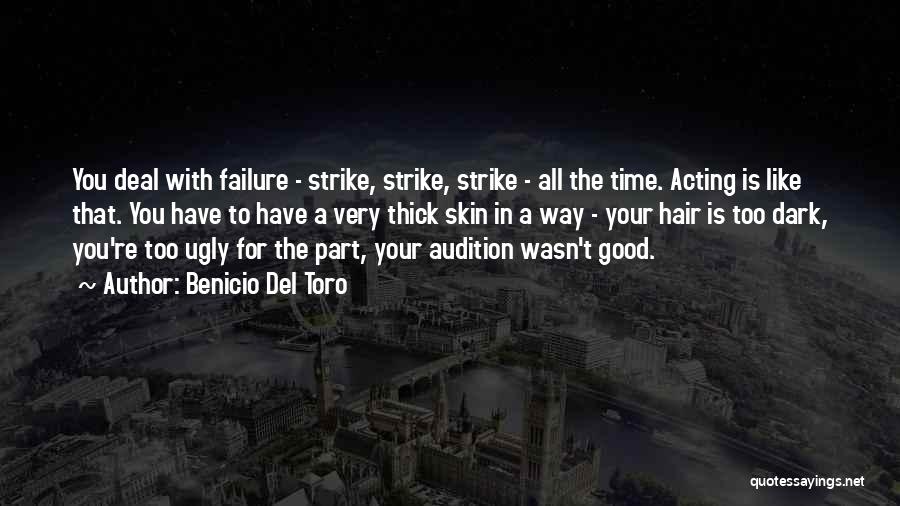 Benicio Del Toro Quotes: You Deal With Failure - Strike, Strike, Strike - All The Time. Acting Is Like That. You Have To Have