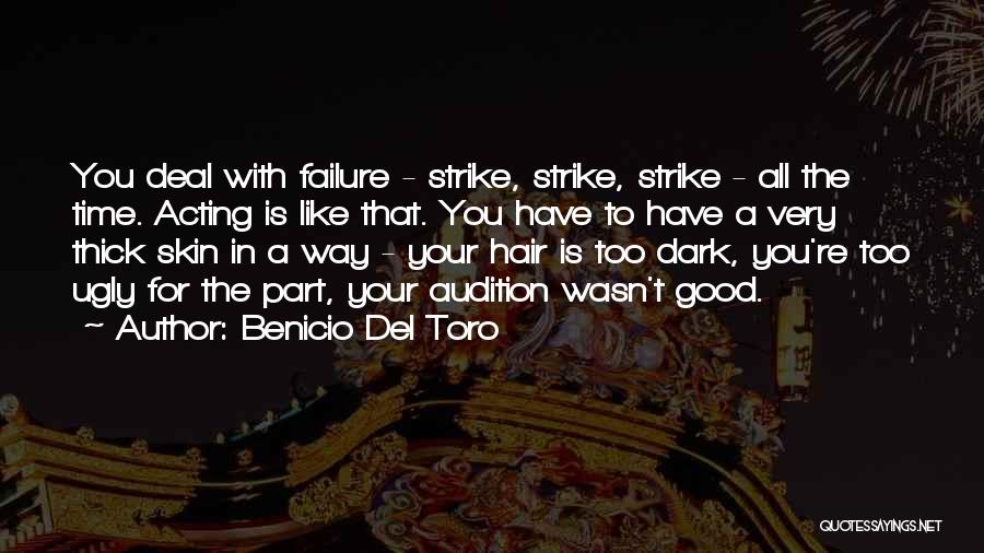 Benicio Del Toro Quotes: You Deal With Failure - Strike, Strike, Strike - All The Time. Acting Is Like That. You Have To Have